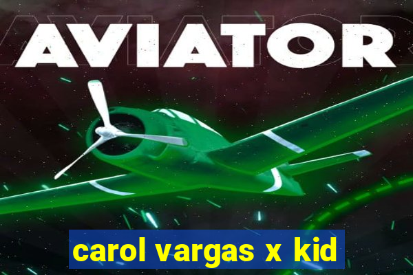 carol vargas x kid